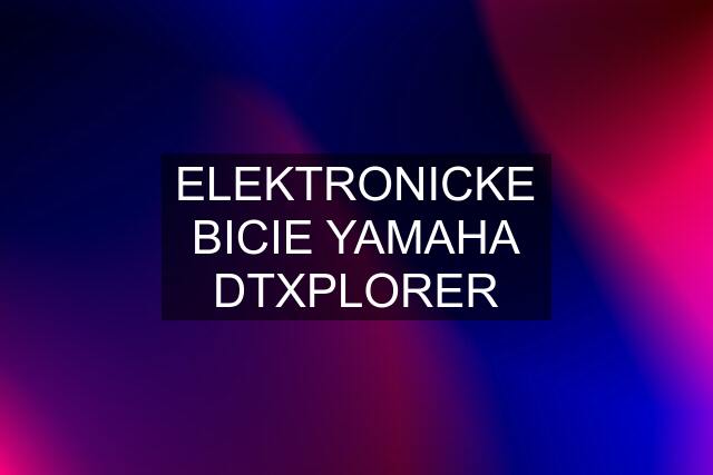 ELEKTRONICKE BICIE YAMAHA DTXPLORER