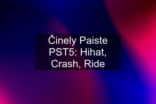 Činely Paiste PST5: Hihat, Crash, Ride