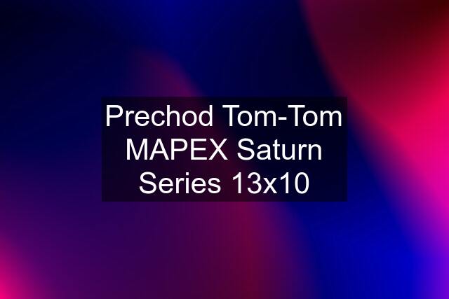 Prechod Tom-Tom MAPEX Saturn Series 13"x10"