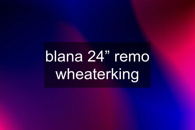 blana 24” remo wheaterking