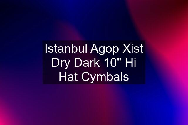 Istanbul Agop Xist Dry Dark 10" Hi Hat Cymbals