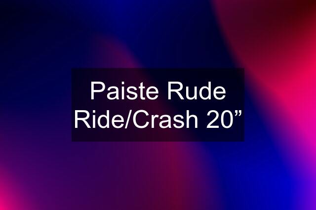 Paiste Rude Ride/Crash 20”