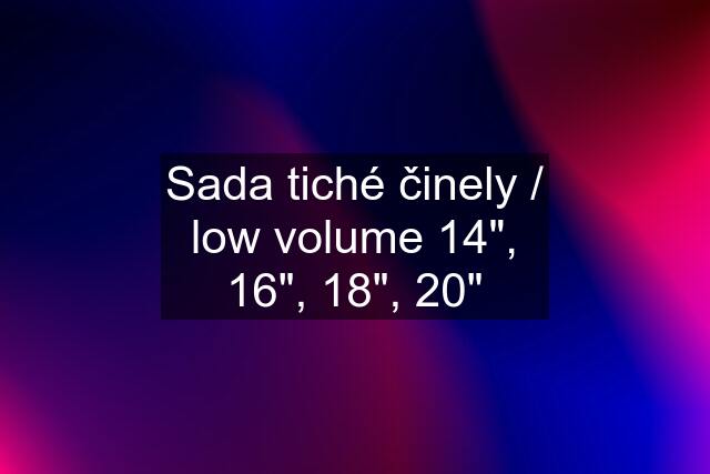 Sada tiché činely / low volume 14", 16", 18", 20"