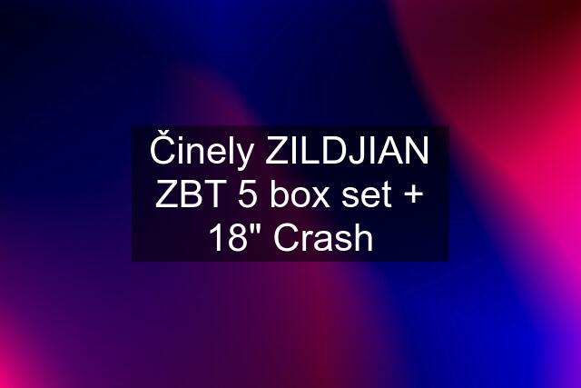 Činely ZILDJIAN ZBT 5 box set + 18" Crash