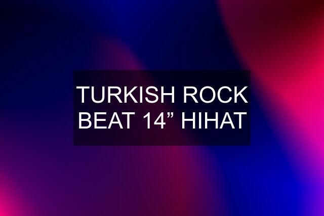 TURKISH ROCK BEAT 14” HIHAT