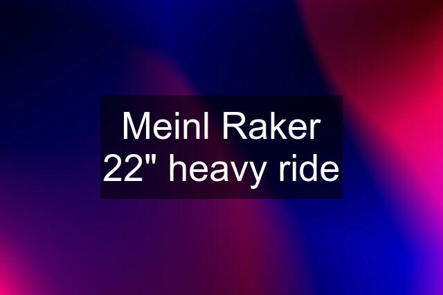 Meinl Raker 22" heavy ride