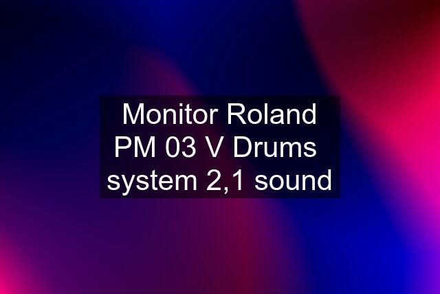 Monitor Roland PM 03 V Drums  system 2,1 sound