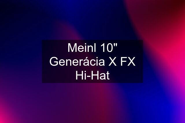 Meinl 10" Generácia X FX Hi-Hat