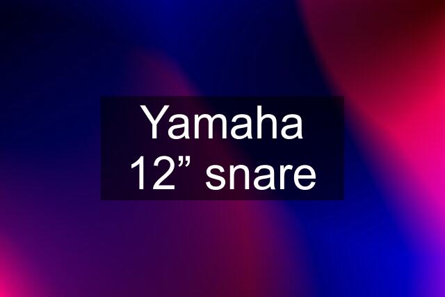 Yamaha 12” snare