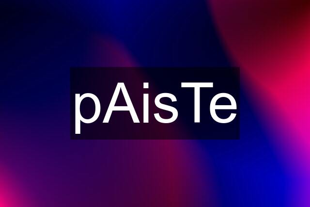 pAisTe