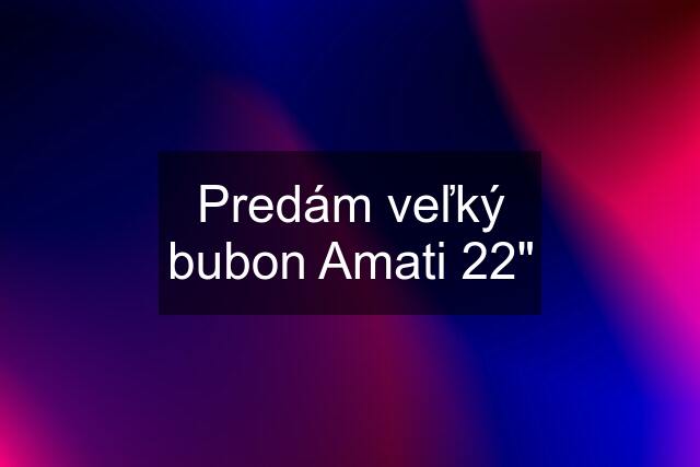 Predám veľký bubon Amati 22"