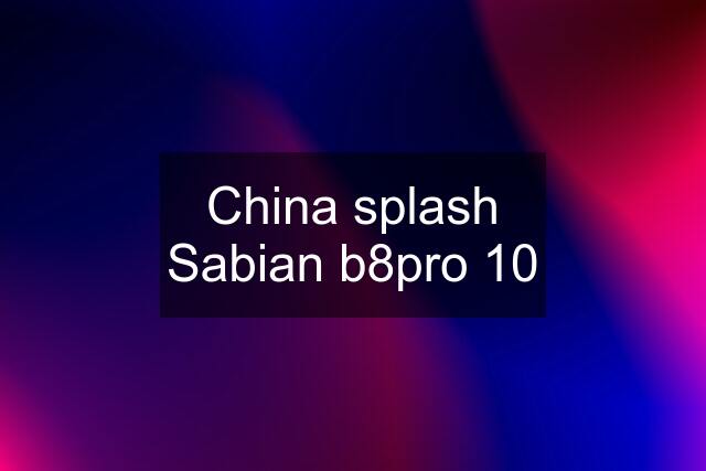 China splash Sabian b8pro 10