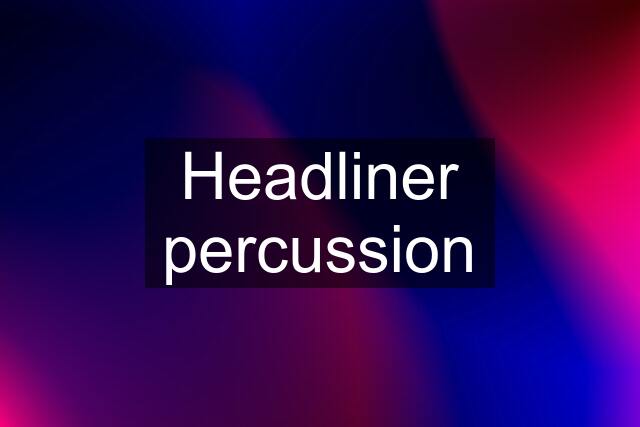 Headliner percussion