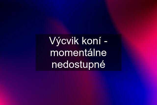 Výcvik koní - momentálne nedostupné