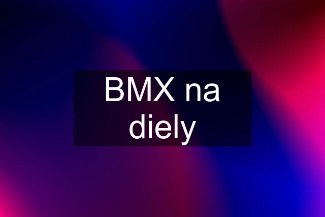 BMX na diely