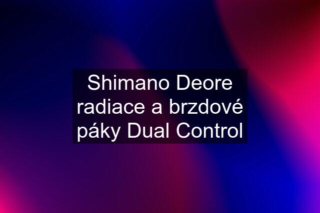 Shimano Deore radiace a brzdové páky Dual Control