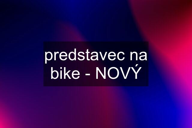 predstavec na bike - NOVÝ