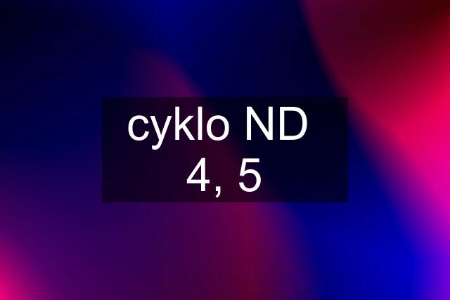 cyklo ND  4, 5