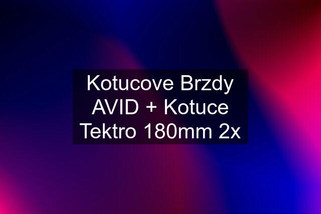 Kotucove Brzdy AVID + Kotuce Tektro 180mm 2x
