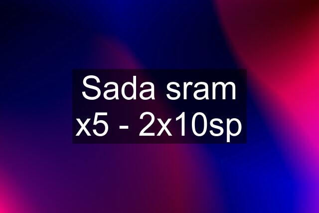 Sada sram x5 - 2x10sp