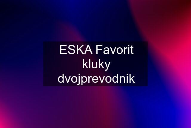 ESKA Favorit kluky dvojprevodnik