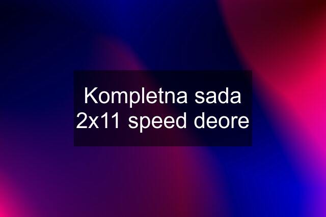 Kompletna sada 2x11 speed deore