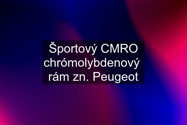 Športový CMRO chrómolybdenový  rám zn. Peugeot