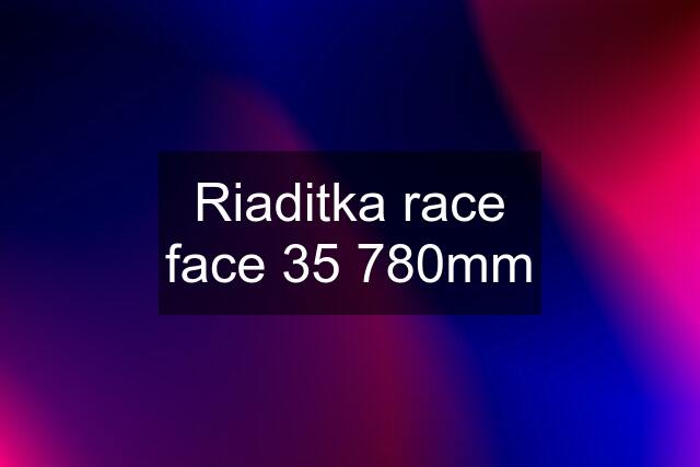 Riaditka race face 35 780mm