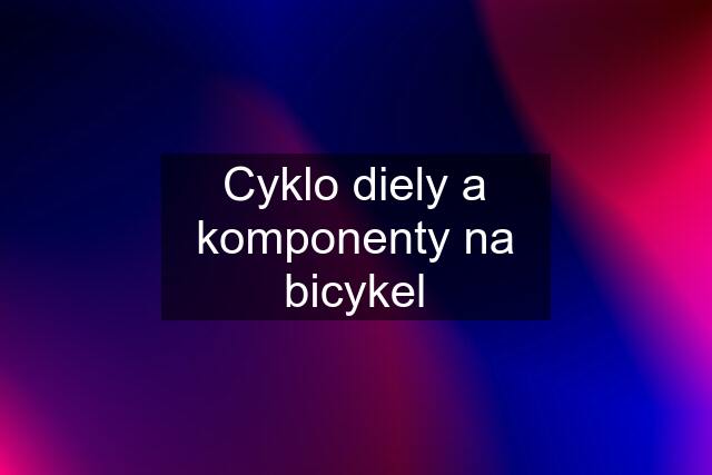 Cyklo diely a komponenty na bicykel