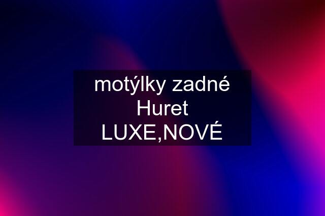 motýlky zadné Huret LUXE,NOVÉ