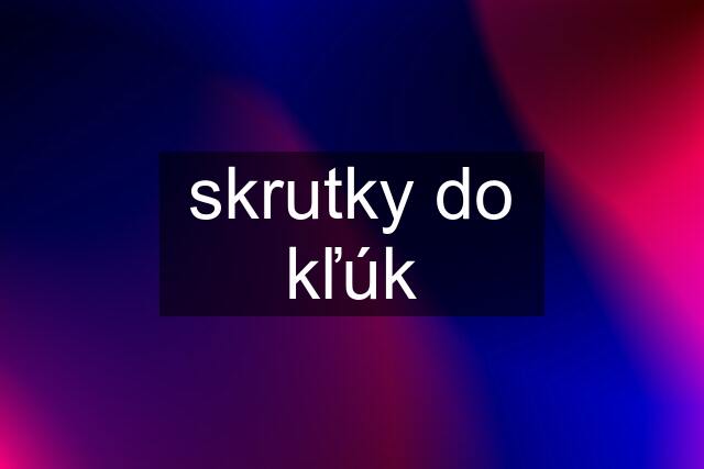 skrutky do kľúk