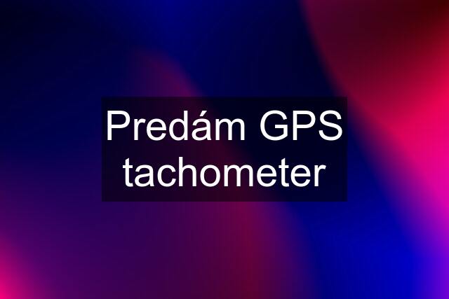 Predám GPS tachometer