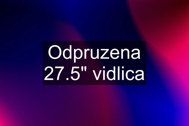 Odpruzena 27.5" vidlica