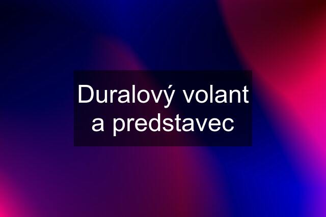 Duralový volant a predstavec