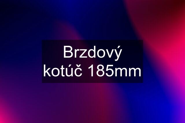 Brzdový kotúč 185mm