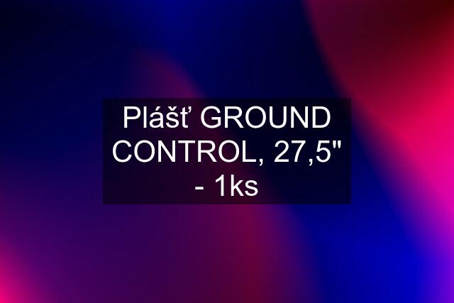 Plášť GROUND CONTROL, 27,5" - 1ks