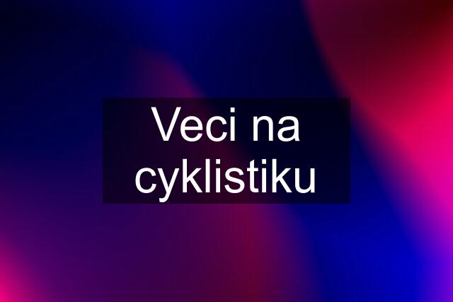 Veci na cyklistiku