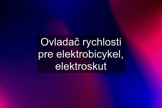 Ovladač rychlosti pre elektrobicykel, elektroskut