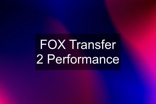 FOX Transfer 2 Performance