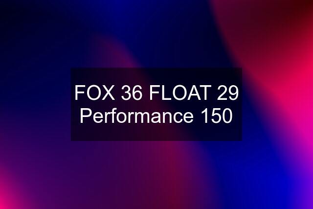 FOX 36 FLOAT 29 Performance 150