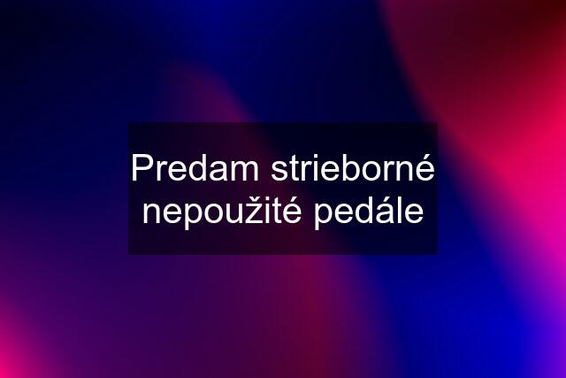 Predam strieborné nepoužité pedále