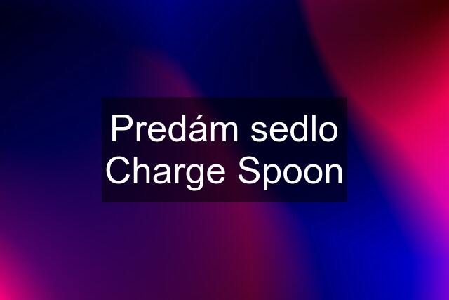 Predám sedlo Charge Spoon