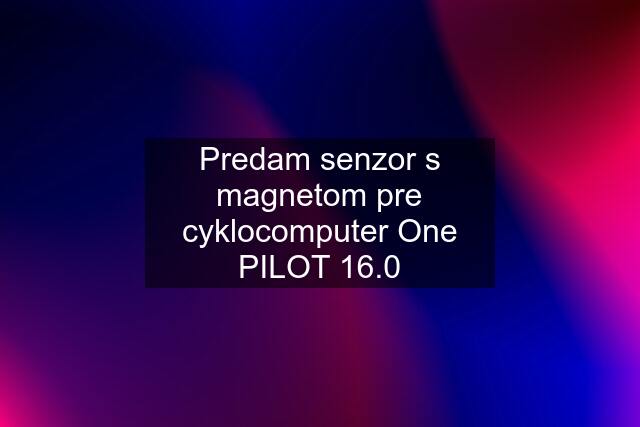 Predam senzor s magnetom pre cyklocomputer One PILOT 16.0
