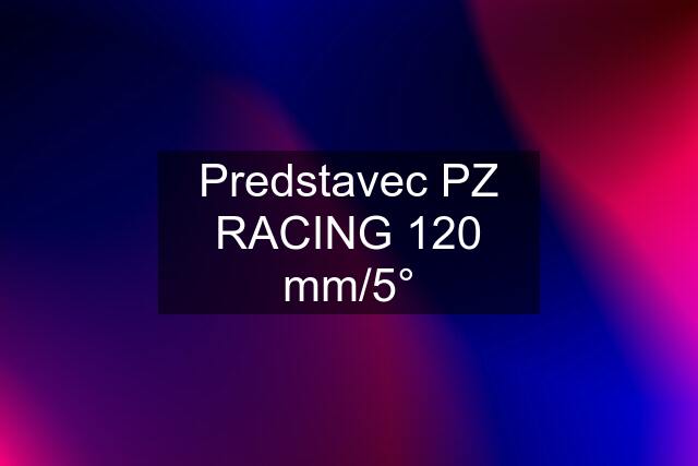 Predstavec PZ RACING 120 mm/5°