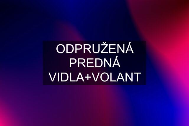 ODPRUŽENÁ PREDNÁ VIDLA+VOLANT