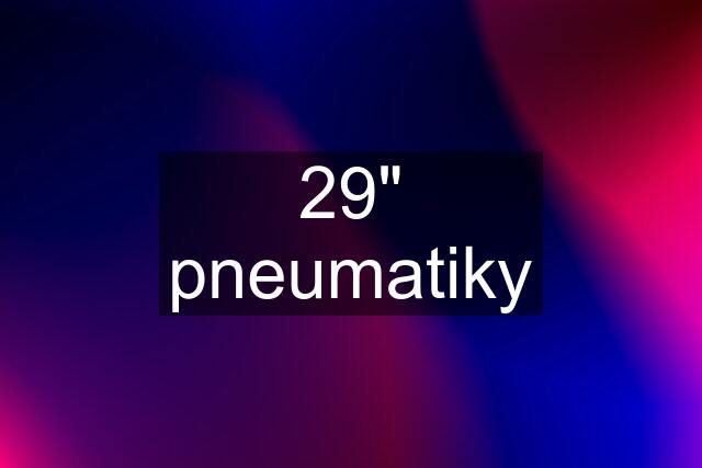 29" pneumatiky