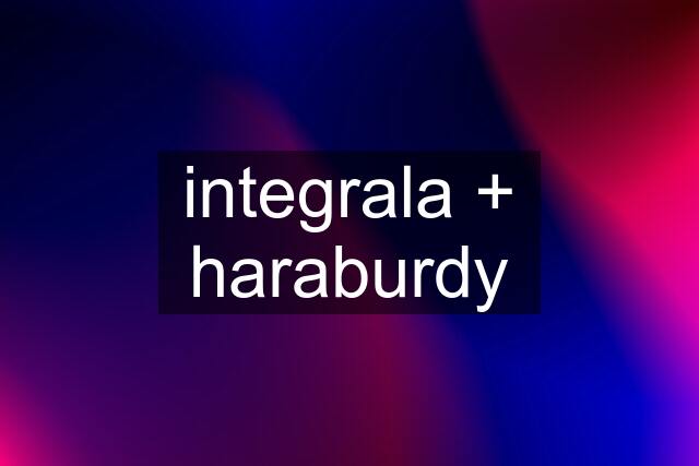 integrala + haraburdy