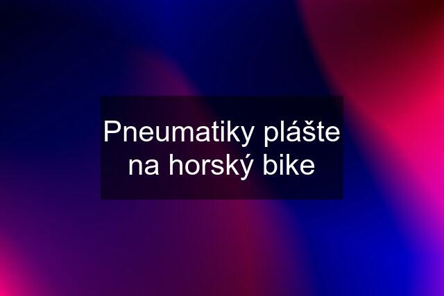 Pneumatiky plášte na horský bike