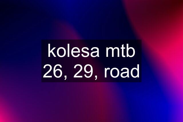 kolesa mtb 26, 29, road