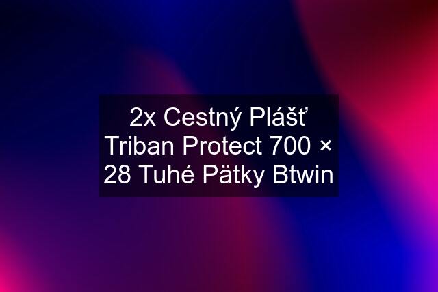 2x Cestný Plášť Triban Protect 700 × 28 Tuhé Pätky Btwin